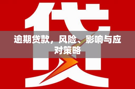 合江逾期贷款，风险、影响与应对策略
