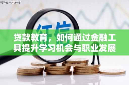 合江贷款教育，如何通过金融工具提升学习机会与职业发展